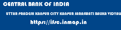 CENTRAL BANK OF INDIA  UTTAR PRADESH KANPUR CITY KANPUR SARASWATI BALIKA VIDYALAYA INTER COLLEGE, KANPUR  ifsc code